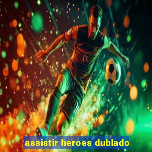 assistir heroes dublado